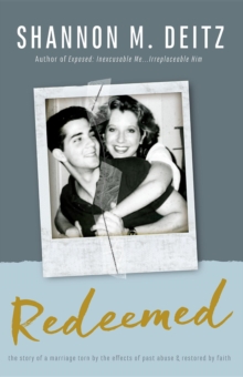 REDEEMED : The Story of a Marriage Torn by the Effects of Past Abuse & Restored by Faith