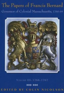 The Papers of Francis Bernard : Governor of Colonial Massachusetts, 1760-1769, Volume 3, Hardback Book The Papers of Francis Bernard : Governor of Colonial Massachusetts, 1760-1769, Volume 3, Hardback Book