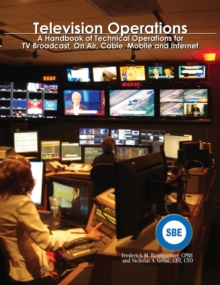 Television Operations : A Handbook Of Technical Operations For TV Broadcast, On Air, Cable, Mobile And Internet