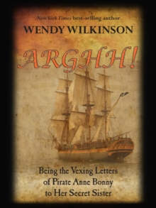 Arghh : Being the Vexing Letters from Pirate Anne Bonny to her Secret Sister