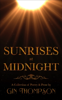 Sunrises at Midnight : A Collection of Poetry & Prose