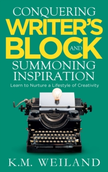 Conquering Writer's Block and Summoning Inspiration: Learn to Nurture a Lifestyle of Creativity