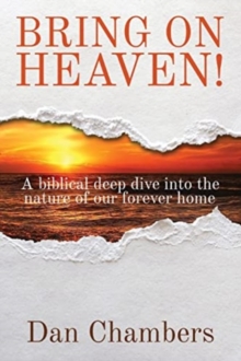 Bring on Heaven! : A biblical deep dive into the nature of our forever home