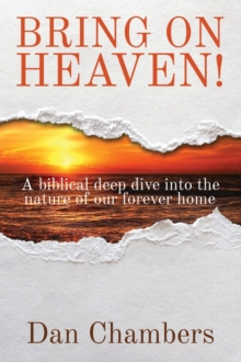 BRING ON HEAVEN! : A biblical deep dive into the nature of our forever home