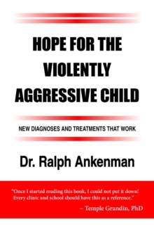 Hope for the Violently Aggressive Child : New Diagnoses and Treatments that Work