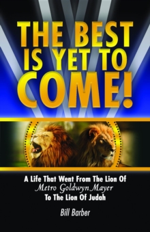 The Best Is Yet To Come : A Life That Went From The Lion Of Metro Goldwyn Mayer To The Lion Of Judah