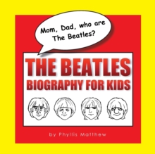 Mom, Dad, Who Are the Beatles? : The Beatles Biography for Kids