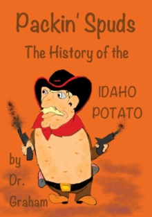 Packin' Spuds : The History of the IDAHO Potato