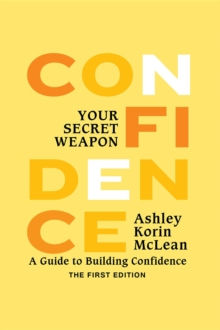 Confidence Your Secret Weapon : A Guide to Building Confidence