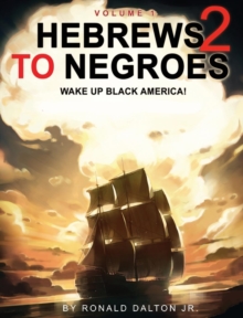 Hebrews to Negroes 2 : WAKE UP BLACK AMERICA! Volume 1