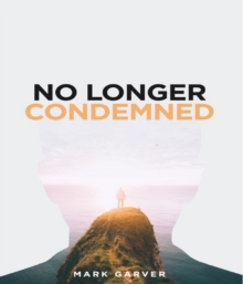 No Longer Condemned : Living Sin Free, Guilt Free and Carefree