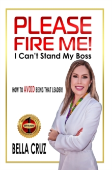 Please Fire Me! I Can't Stand My Boss : How To AVOID Being that Leader!