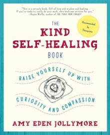 The Kind Self-Healing Book : Raise Yourself Up with Curiosity and Compassion