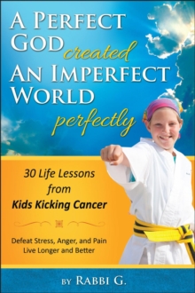 A Perfect God Created An Imperfect World Perfectly : 30 Life Lessons from Kids Kicking Cancer