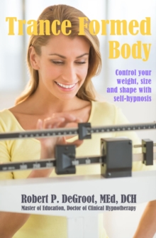 Trance Formed Body : Control your weight, size, and shape with self-hypnosis