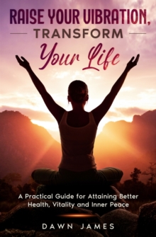 Raise Your Vibration, Transform Your Life : A Practical Guide for Attaining Better Health, Vitality & Inner Peace, Paperback / softback Book Raise Your Vibration, Transform Your Life : A Practical Guide for Attaining Better Health, Vitality & Inner Peace, Paperback / softback Book