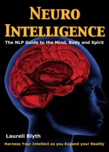 Neuro Intelligence : The New NLP Guide to MInd, Body & Spirit