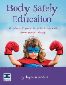 Body Safety Education : A parents' guide to protecting kids from sexual abuse