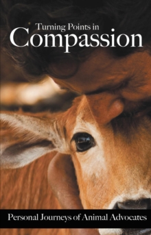 Turning Points in Compassion : Personal Journeys of Animal Advocates