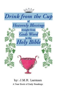 Drink from the Cup of Heavenly Blessings straight from Gods word in the Holy Bible : A Yearbook of Daily Readings