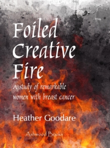 Foiled Creative Fire : A study of remarkable women with breast cancer