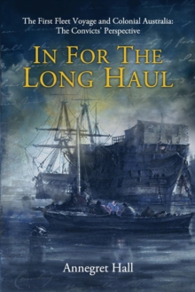 In For The Long Haul: First Fleet Voyage & Colonial Australia : The Convicts' Perspective