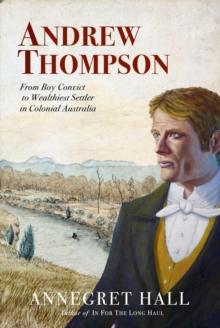 ANDREW THOMPSON : From Boy Convict to Wealthiest Settler in Colonial Australia