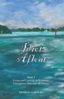 Idiot Afloat, Book I, Living and Cruising on Wishbone, Ultramarine Blue and My Detour