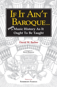 If It Ain't Baroque : More Music History as It Ought to Be Taught, Paperback / softback Book If It Ain't Baroque : More Music History as It Ought to Be Taught, Paperback / softback Book