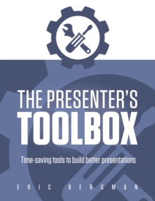 The Presenter's Toolbox : Time-saving tools to build better presentations