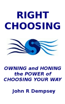 Right Choosing: Owning and Honing the Power of Choosing Your Way