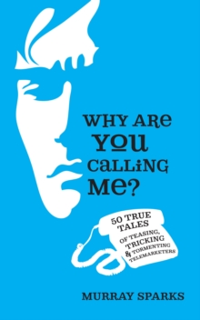 Why Are You Calling Me? 50 True Tales of Teasing, Tricking & Tormenting Telemarketers