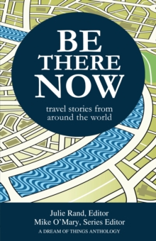 Be There Now: Travel Stories from Around the World