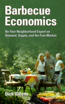 Barbecue Economics: Be Your Neighborhood Expert on Demand, Supply, and the Free Market