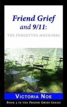 Friend Grief and 9/11: The Forgotten Mourners : Friend Grief, #3