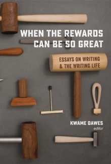 When the Rewards Can Be So Great : Essays on Writing and the Writing Life