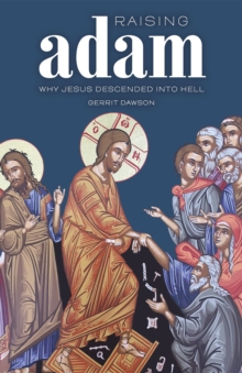 Raising Adam : Why Jesus Descended into Hell