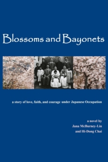 Blossoms and Bayonets: A  Story of Love, Faith and Courage under Japanese Occupation