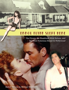 Errol Flynn Slept Here : The Flynns, the Hamblens, Rick Nelson, and the Most Notorious House in Hollywood