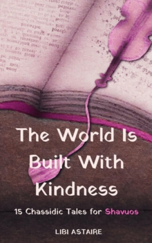 World Is Built With Kindness: 15 Chassidic Tales for Shavuos