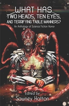 What Has Two Heads, Ten Eyes, and Terrifying Table Manners? : An Anthology of Science Fiction Horror