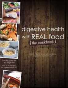 Digestive Health with Real Food -- The Cookbook : 75 Anti-Inflammatory, Nutrient-Dense Recipes for Optimal Health, Paperback / softback Book Digestive Health with Real Food -- The Cookbook : 75 Anti-Inflammatory, Nutrient-Dense Recipes for Optimal Health, Paperback / softback Book