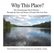 Why This Place? : The Chequamegon Bay & Beyond-Through the Eyes and Hearts of People Who Live Here