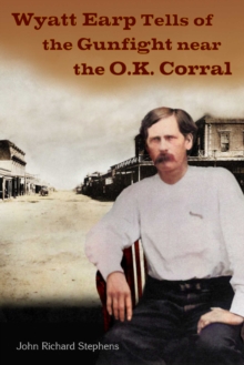 Wyatt Earp Tells of the Gunfight Near the O.K. Corral