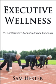 Executive Wellness: The 4 Week Get-Back-On-Track Program