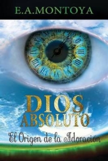 Dios absoluto : El Origen de la Adoraci?n