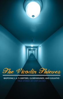 The Vicodin Thieves : Biopsying L.A.'s Grifters, Gloryhounds, and Goliaths