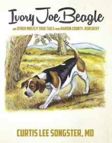 Ivory Joe Beagle : and Other Mostly True Tails from Hardin County, Kentucky