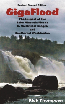 GigaFlood : The Largest of the Lake Missoula Floods In Northwest Oregon and Southwest Washington  Revised Second Edition