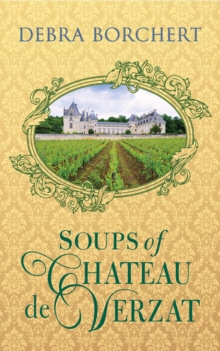 Soups of Chateau de Verzat : A Literary Cookbook & Culinary Tribute to the French Revolution